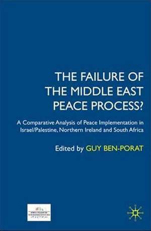 The Failure of the Middle East Peace Process?: A Comparative Analysis of Peace Implementation in Israel/Palestine, Northern Ireland and South Africa de Guy Ben-Porat