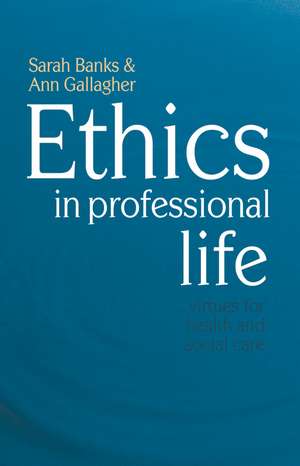 Ethics in Professional Life: Virtues for Health and Social Care de Sarah Banks