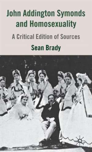 John Addington Symonds (1840-1893) and Homosexuality: A Critical Edition of Sources de S. Brady