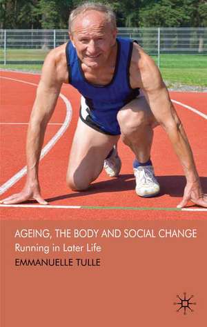 Ageing, The Body and Social Change: Running in Later Life de E. Tulle