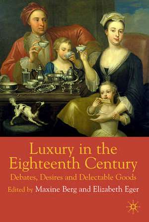 Luxury in the Eighteenth Century: Debates, Desires and Delectable Goods de M. Berg