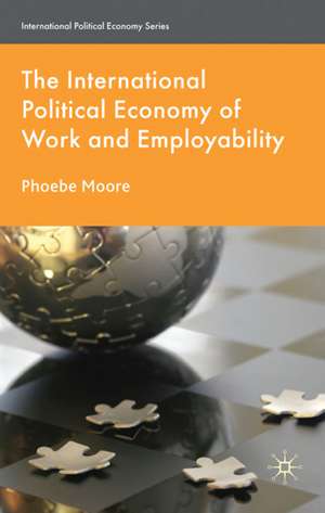 The International Political Economy of Work and Employability de P. Moore