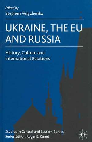 Ukraine, The EU and Russia: History, Culture and International Relations de S. Velychenko