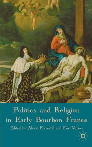 Politics and Religion in Early Bourbon France de A. Forrestal