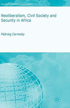 Neoliberalism, Civil Society and Security in Africa de P. Carmody