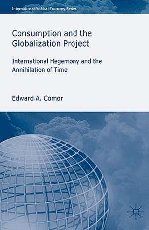 Consumption and the Globalization Project: International Hegemony and the Annihilation of Time de E. Comor