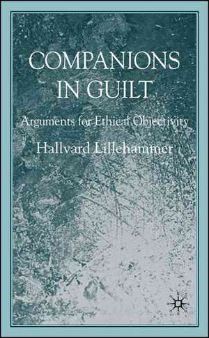 Companions in Guilt: Arguments for Ethical Objectivity de H. Lillehammer