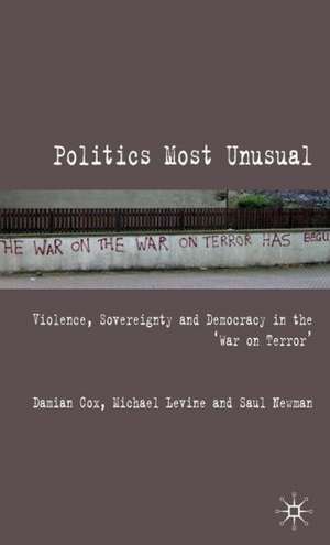 Politics Most Unusual: Violence, Sovereignty and Democracy in the `War on Terror' de Damian Cox