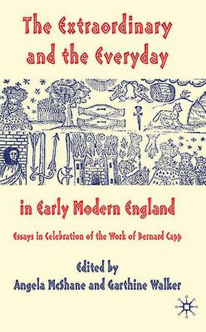 The Extraordinary and the Everyday in Early Modern England: Essays in Celebration of the Work of Bernard Capp de A. McShane