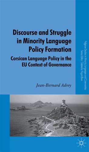 Discourse and Struggle in Minority Language Policy Formation: Corsican Language Policy in the EU Context of Governance de J. Adrey