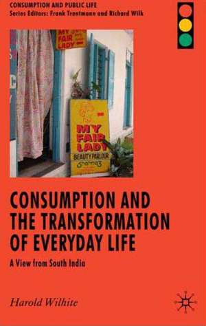 Consumption and the Transformation of Everyday Life: A View from South India de H. Wilhite