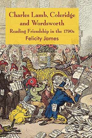 Charles Lamb, Coleridge and Wordsworth: Reading Friendship in the 1790s de Felicity James