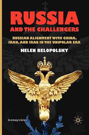 Russia and the Challengers: Russian Alignment with China, Iran and Iraq in the Unipolar Era de H. Belopolsky