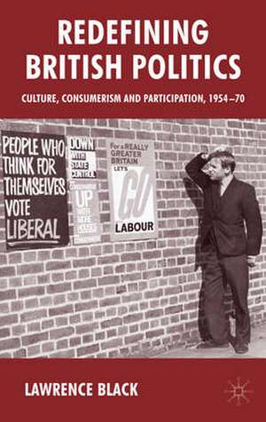 Redefining British Politics: Culture, Consumerism and Participation, 1954–70 de L. Black