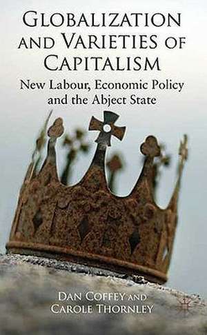 Globalization and Varieties of Capitalism: New Labour, Economic Policy and the Abject State de D. Coffey