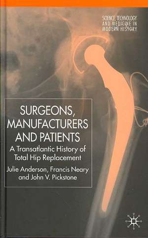 Surgeons, Manufacturers and Patients: A Transatlantic History of Total Hip Replacement de J. Anderson