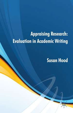 Appraising Research: Evaluation in Academic Writing de S. Hood