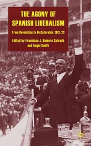 The Agony of Spanish Liberalism: From Revolution to Dictatorship 1913–23 de Francisco J. Romero Romero Salvadó