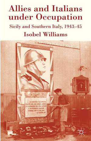 Allies and Italians under Occupation: Sicily and Southern Italy 1943-45 de I. Williams