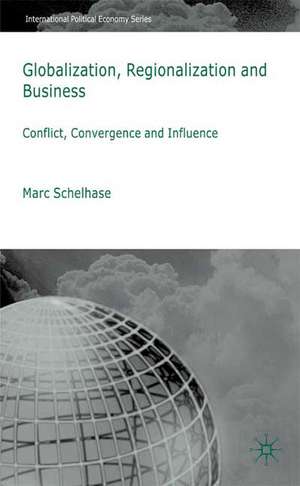 Globalization, Regionalization and Business: Conflict, Convergence and Influence de M. Schelhase