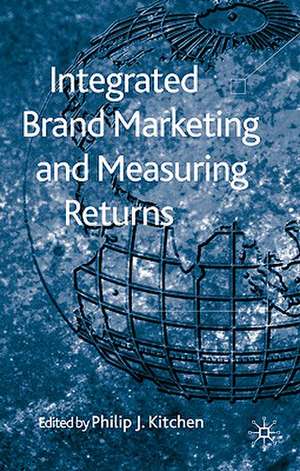 Integrated Brand Marketing and Measuring Returns de P. Kitchen