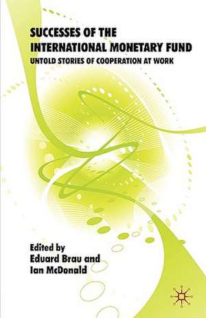 Successes of the International Monetary Fund: Untold Stories of Cooperation at Work de Eduard Brau