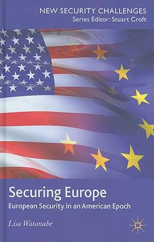 Securing Europe: European Security in an American Epoch de L. Watanabe