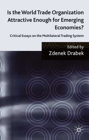 Is the World Trade Organization Attractive Enough for Emerging Economies?: Critical Essays on the Multilateral Trading System de Z. Drabek