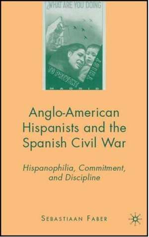 Anglo-American Hispanists and the Spanish Civil War: Hispanophilia, Commitment, and Discipline de S. Faber