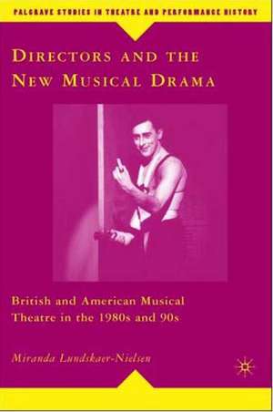 Directors and the New Musical Drama: British and American Musical Theatre in the 1980s and 90s de M. Lundskaer-Nielsen