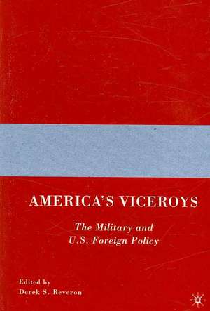 America’s Viceroys: The Military and U.S. Foreign Policy de D. Reveron