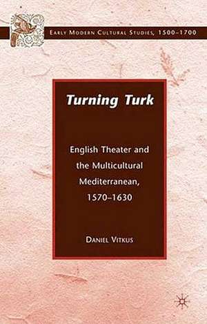 Turning Turk: English Theater and the Multicultural Mediterranean de D. Vitkus