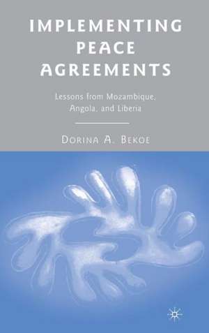 Implementing Peace Agreements: Lessons from Mozambique, Angola, and Liberia de D. Bekoe