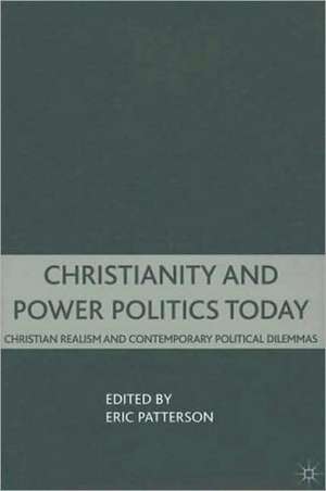 Christianity and Power Politics Today: Christian Realism and Contemporary Political Dilemmas de E. Patterson