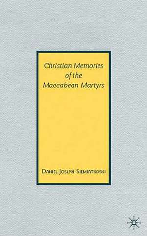 Christian Memories of the Maccabean Martyrs de D. Joslyn-Siemiatkoski