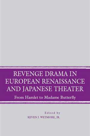 Revenge Drama in European Renaissance and Japanese Theatre: From Hamlet to Madame Butterfly de K. Wetmore