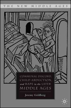 Communal Discord, Child Abduction, and Rape in the Later Middle Ages de J. Goldberg