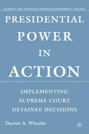 Presidential Power in Action: Implementing Supreme Court Detainee Decisions de D. Wheeler