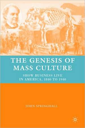 The Genesis of Mass Culture: Show Business Live in America, 1840 to 1940 de J. Springhall