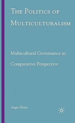 The Politics of Multiculturalism: Multicultural Governance in Comparative Perspective de A. Fleras