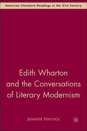 Edith Wharton and the Conversations of Literary Modernism de J. Haytock