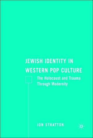 Jewish Identity in Western Pop Culture: The Holocaust and Trauma Through Modernity de J. Stratton