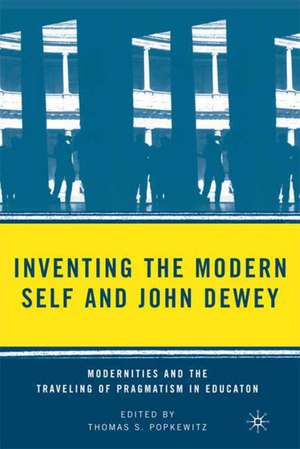 Inventing the Modern Self and John Dewey: Modernities and the Traveling of Pragmatism in Education de T. Popkewitz