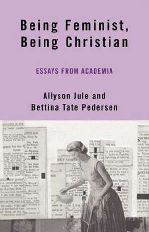 Being Feminist, Being Christian: Essays from Academia de A. Jule