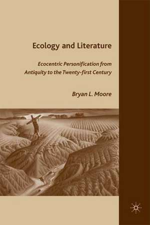 Ecology and Literature: Ecocentric Personification from Antiquity to the Twenty-first Century de B. Moore