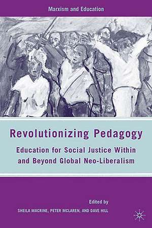 Revolutionizing Pedagogy: Education for Social Justice Within and Beyond Global Neo-Liberalism de S. Macrine