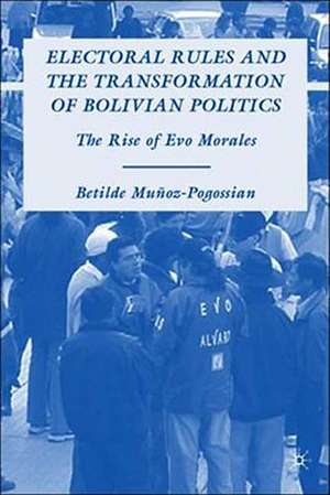 Electoral Rules and the Transformation of Bolivian Politics: The Rise of Evo Morales de B. Muñoz-Pogossian