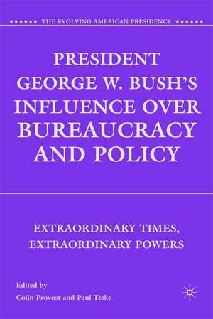 President George W. Bush's Influence over Bureaucracy and Policy: Extraordinary Times, Extraordinary Powers de C. Provost