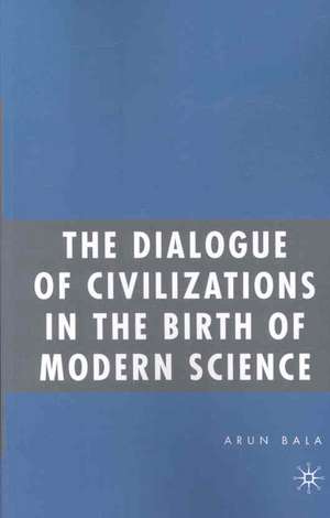 The Dialogue of Civilizations in the Birth of Modern Science de A. Bala