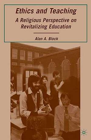 Ethics and Teaching: A Religious Perspective on Revitalizing Education de A. Block